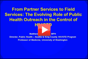 Matthew Golden, MD From Partner Services to Field Services: The Evolving Role of Public Health Outreach to Control HIV/STDs